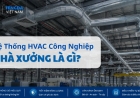 Hệ Thống HVAC Công Nghiệp Nhà Xưởng Là Gì?