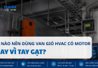 Khi Nào Nên Dùng Van Gió HVAC Có Motor Thay Vì Tay Gạt?