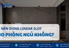 Có Nên Dùng Linear Slot Cho Phòng Ngủ Không?