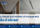Vì Sao Nên Lắp Plenum Box Cho Linear Slot Diffuser Trong Hệ Thống HVAC?