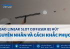 Vì Sao Linear Slot Diffuser Bị Hú? Nguyên Nhân Và Cách Khắc Phục Trong Hệ Thống HVAC