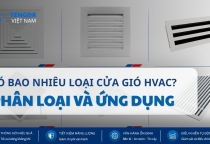 Có Bao Nhiêu Loại Cửa Gió HVAC? Cách Phân Loại Và Ứng Dụng Thực Tế