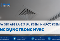 Cửa Gió ABS Là Gì? Ưu Điểm, Nhược Điểm Và Ứng Dụng Trong Hệ Thống HVAC