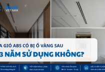 Cửa Gió ABS Có Bị Ố Vàng Sau 2–3 Năm Sử Dụng Không?