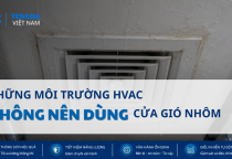 Những Môi Trường HVAC Không Nên Dùng Cửa Gió Nhôm