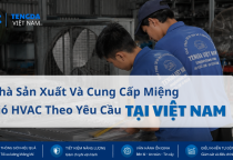 Nhà Sản Xuất Và Cung Cấp Miệng Gió HVAC Theo Yêu Cầu Tại Việt Nam