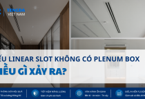Vì Sao Nên Lắp Plenum Box Cho Linear Slot Diffuser Trong Hệ Thống HVAC?