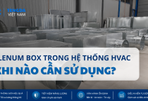 Plenum Box Trong Hệ Thống HVAC Là Gì? Khi Nào Cần Sử Dụng?