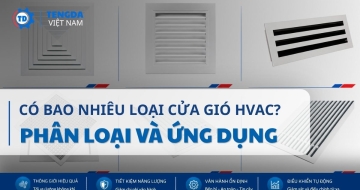 Có Bao Nhiêu Loại Cửa Gió HVAC? Cách Phân Loại Và Ứng Dụng Thực Tế