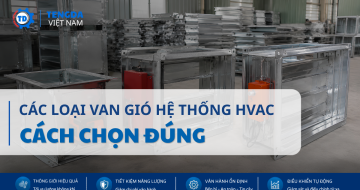 Có Bao Nhiêu Loại Van Gió HVAC? Hướng Dẫn Chọn Đúng Cho Từng Hệ Thống Thông Gió