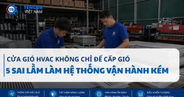 Cửa Gió HVAC Không Chỉ Để Cấp Gió: 5 Sai Lầm Làm Hệ Thống Vận Hành Kém Hiệu Quả