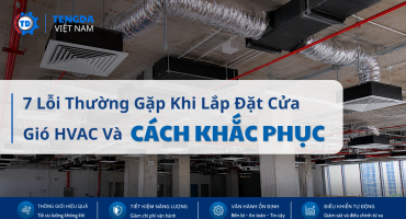 7 Lỗi Thường Gặp Khi Lắp Đặt Cửa Gió HVAC Và Cách Khắc Phục Hiệu Quả