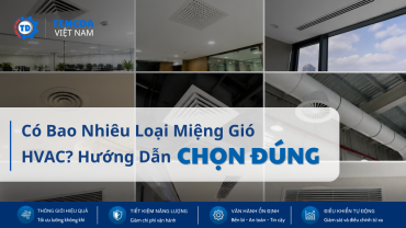 Có Bao Nhiêu Loại Miệng Gió HVAC? Hướng Dẫn Chọn Đúng Theo Từng Hệ Thống Điều Hòa Không Khí
