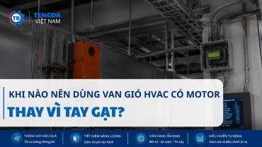 Khi Nào Nên Dùng Van Gió HVAC Có Motor Thay Vì Tay Gạt?