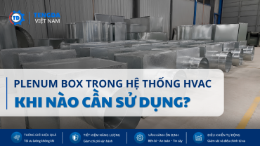 Plenum Box Trong Hệ Thống HVAC Là Gì? Khi Nào Cần Sử Dụng?
